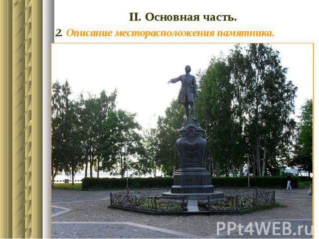 ІІ. Основная часть. 2. Описание месторасположения памятника. ► Памятник расположен в центре сквера на пересечении проспекта Карла Маркса и Онежской набережной. ► Центральная площадка сквера, на которой стоит памятник, выложена брусчаткой. ► Вокруг п…