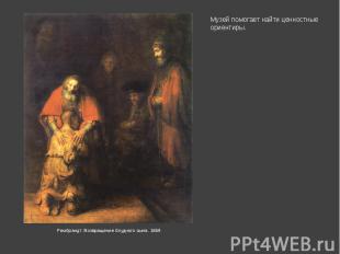 Музей помогает найти ценностные ориентиры. Рембрандт. Возвращение блудного сына.
