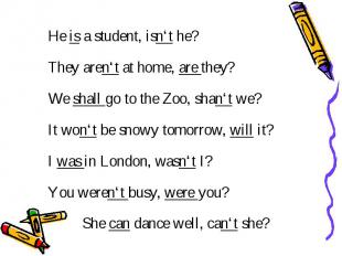 He is a student, isn‘t he? They aren‘t at home, are they? We shall go to the Zoo