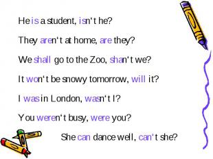 He is a student, isn‘t he? They aren‘t at home, are they? We shall go to the Zoo