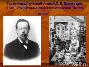 Талантливый русский ученый Д. И. Виноградов (1720 - 1758) открыл секрет изготовл