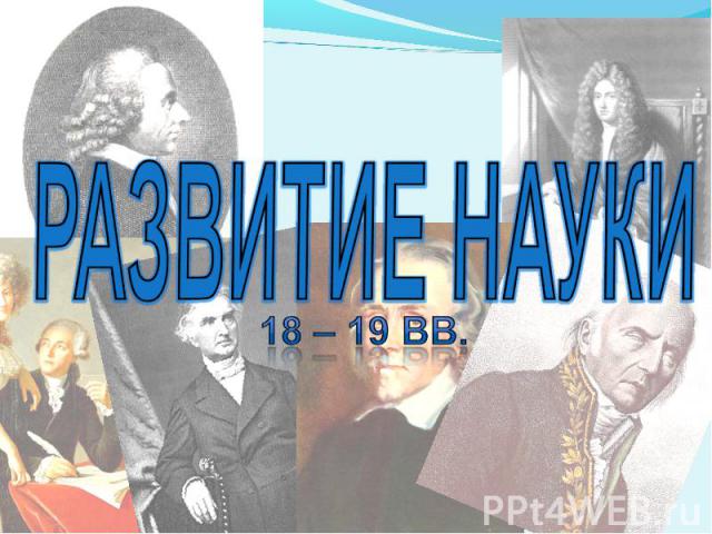 Развитие науки 18 – 19 вв.