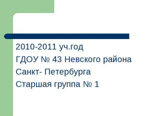 2010-2011 уч.год ГДОУ № 43 Невского района Санкт- Петербурга Старшая группа № 1