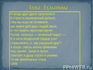 Анна Ахматова И когда друг друга проклинали В страсти раскаленной добела, Оба мы