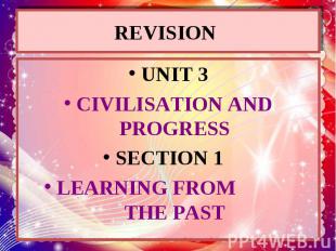 REVISION UNIT 3 CIVILISATION AND PROGRESS SECTION 1 LEARNING FROM THE PAST