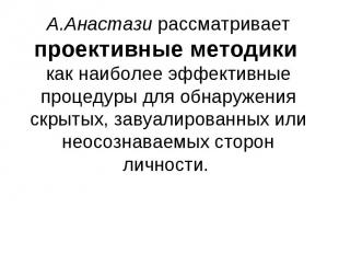 А.Анастази рассматривает проективные методики как наиболее эффективные процедуры