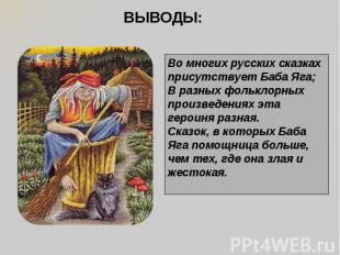ВЫВОДЫ: Во многих русских сказках присутствует Баба Яга; В разных фольклорных пр