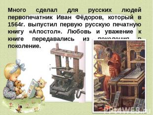 Много сделал для русских людей первопечатник Иван Фёдоров, который в 1564г. выпу
