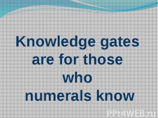 Knowledge gates are for those who numerals know