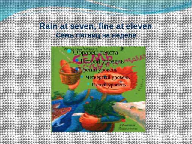 Rain at seven, fine at eleven Семь пятниц на неделе