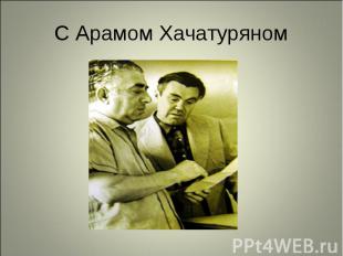С Арамом Хачатуряном