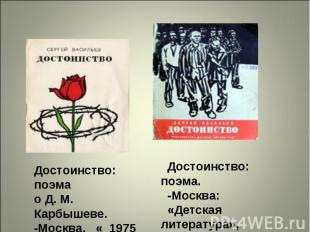 Достоинство: поэма о Д. М. Карбышеве. -Москва,   «  1975   Достоинство: поэма.  