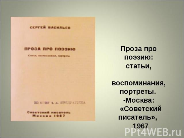 Проза про поэзию: статьи,   воспоминания, портреты. -Москва:   «Советский писатель»,   1967