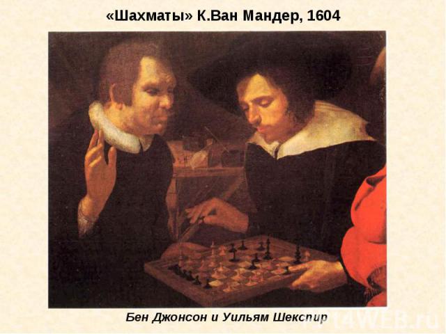 «Шахматы» К.Ван Мандер, 1604Бен Джонсон и Уильям Шекспир