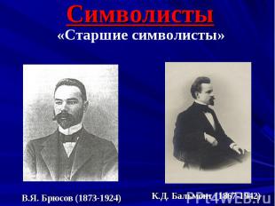 Символисты«Старшие символисты» В.Я. Брюсов (1873-1924) К.Д. Бальмонт (1867-1942)