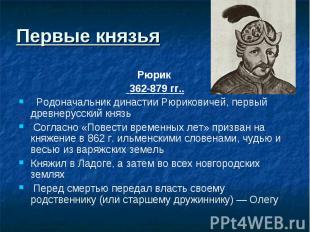 Первые князьяРюрик 362-879 гг.. Родоначальник династии Рюриковичей, первый древн