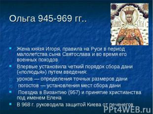 Ольга 945-969 гг..Жена князя Игоря, правила на Руси в период малолетства сына Св