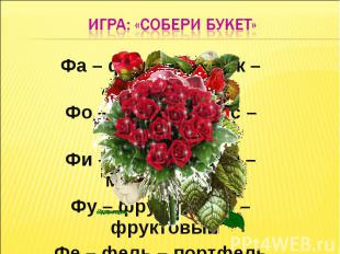 Игра: «собери букет»Фа – фант – фантик – фантазёр Фо – фокс – фокус – фокусник Ф