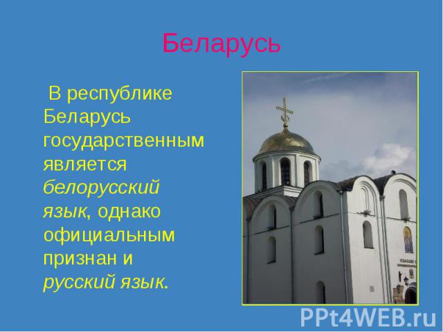 Беларусь В республике Беларусь государственным является белорусский язык, однако официальным признан и русский язык.