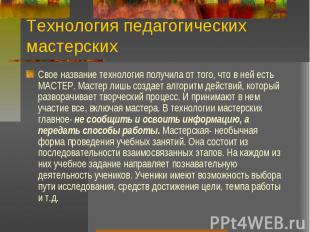 Технология педагогических мастерскихСвое название технология получила от того, ч