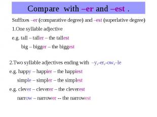 Compare with –er and –est .Suffixes –er (comparative degree) and –est (superlati