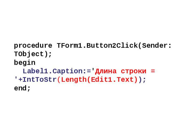 procedure TForm1.Button2Click(Sender: TObject); begin Label1.Caption:='Длина строки = '+IntToStr(Length(Edit1.Text)); end;
