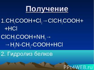 Получение1.СН3СООН+Cl2→ClCH2COOH+ +HCl ClCH2COOH+NH3→ →H2N-CH2-COOH+HCl 2. Гидро