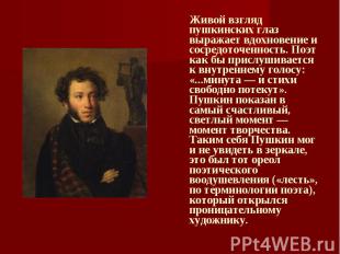 Живой взгляд пушкинских глаз выражает вдохновение и сосредоточенность. Поэт как