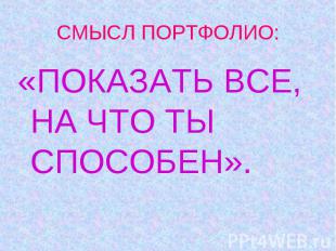 СМЫСЛ ПОРТФОЛИО:«ПОКАЗАТЬ ВСЕ, НА ЧТО ТЫ СПОСОБЕН».