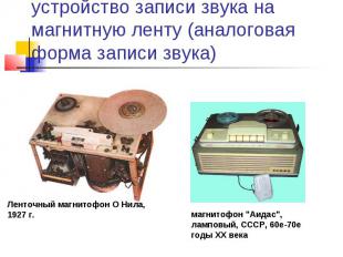 XX век – магнитофон – устройство записи звука на магнитную ленту (аналоговая фор