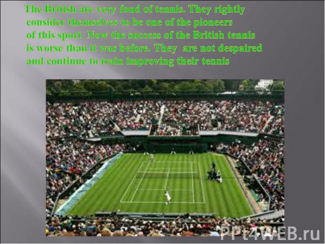 The British are very fond of tennis. They rightly consider themselves to be one of the pioneers of this sport. Now the success of the British tennis is worse than it was before. They are not despaired and continue to train improving their tennis