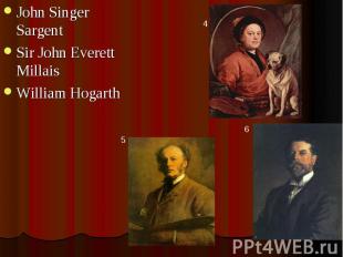 John Singer Sargent Sir John Everett Millais William Hogarth