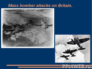 Mass bomber attacks on Britain.