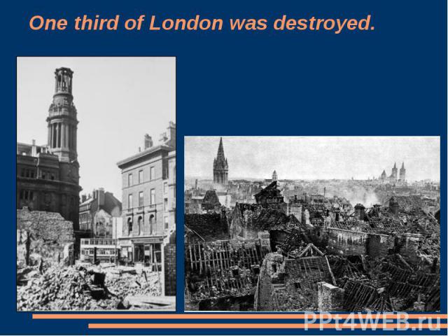 One third of London was destroyed.
