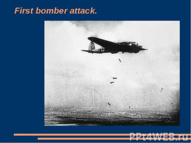 First bomber attack.