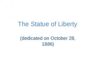 The Statue of Liberty (dedicated on October 28, 1886)