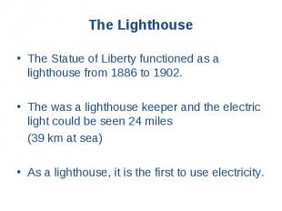 The Lighthouse The Statue of Liberty functioned as a lighthouse from 1886 to 190