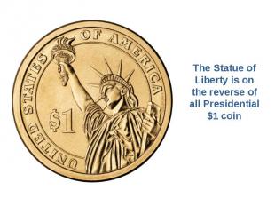The Statue of Liberty is on the reverse of all Presidential $1 coin