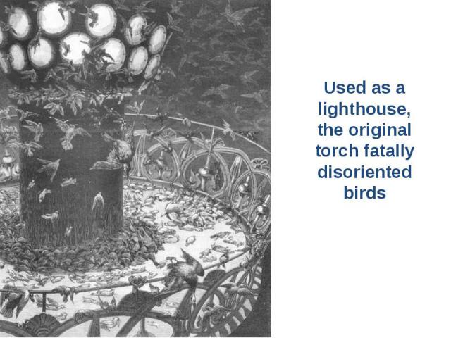 Used as a lighthouse, the original torch fatally disoriented birds