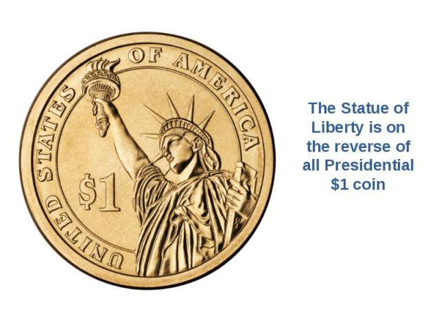 The Statue of Liberty is on the reverse of all Presidential $1 coin