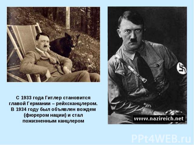 С 1933 года Гитлер становится главой Германии – рейхсканцлером. В 1934 году был объявлен вождем (фюрером нации) и стал пожизненным канцлером