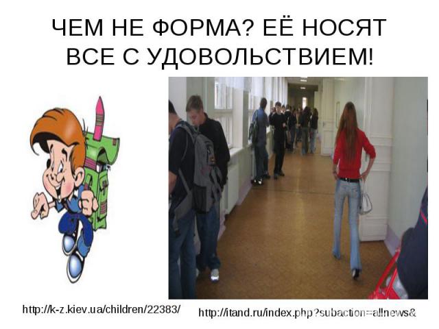ЧЕМ НЕ ФОРМА? ЕЁ НОСЯТ ВСЕ С УДОВОЛЬСТВИЕМ!http://k-z.kiev.ua/children/22383/ http://itand.ru/index.php?subaction=allnews&