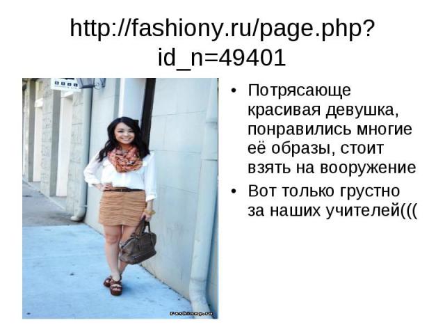 http://fashiony.ru/page.php?id_n=49401 Потрясающе красивая девушка, понравились многие её образы, стоит взять на вооружение Вот только грустно за наших учителей(((