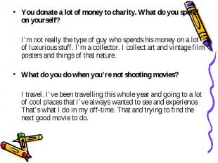 You donate a lot of money to charity. What do you spend on yourself? You donate