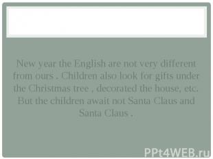 New year the English are not very different from ours . Children also look for g
