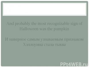 And probably the most recognizable sign of Halloween was the pumpkin И наверное