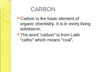 Carbon is the basic element of organic chemistry. It is in every living substanc