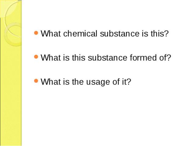 What chemical substance is this? What chemical substance is this? What is this substance formed of? What is the usage of it?