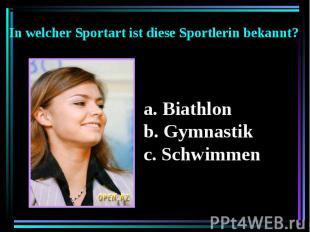 In welcher Sportart ist diese Sportlerin bekannt? Biathlon b. Gymnastik c. Schwi