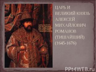ЦАРЬ И ВЕЛИКИЙ КНЯЗЬ АЛЕКСЕЙ МИХАЙЛОВИЧ РОМАНОВ (ТИШАЙШИЙ) (1645-1676) ЦАРЬ И ВЕ